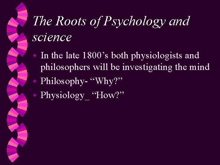 The Roots of Psychology and science In the late 1800’s both physiologists and philosophers