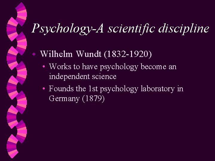 Psychology-A scientific discipline w Wilhelm Wundt (1832 -1920) • Works to have psychology become