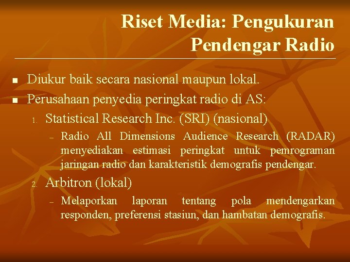 Riset Media: Pengukuran Pendengar Radio n n Diukur baik secara nasional maupun lokal. Perusahaan