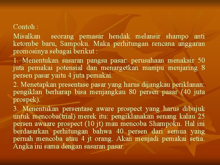 Contoh : Misalkan seorang pemasar hendak melansir shampo anti ketombe baru, Sampoku. Maka perhitungan