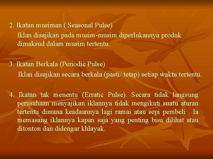 2. Ikatan musiman ( Seasonal Pulse) Iklan disajikan pada musim-musim diperlukannya produk dimaksud dalam