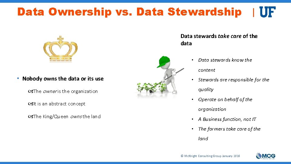 Data Ownership vs. Data Stewardship Data stewards take care of the data • Data