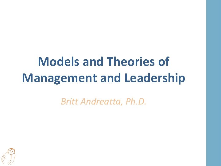 Models and Theories of Management and Leadership Britt Andreatta, Ph. D. 