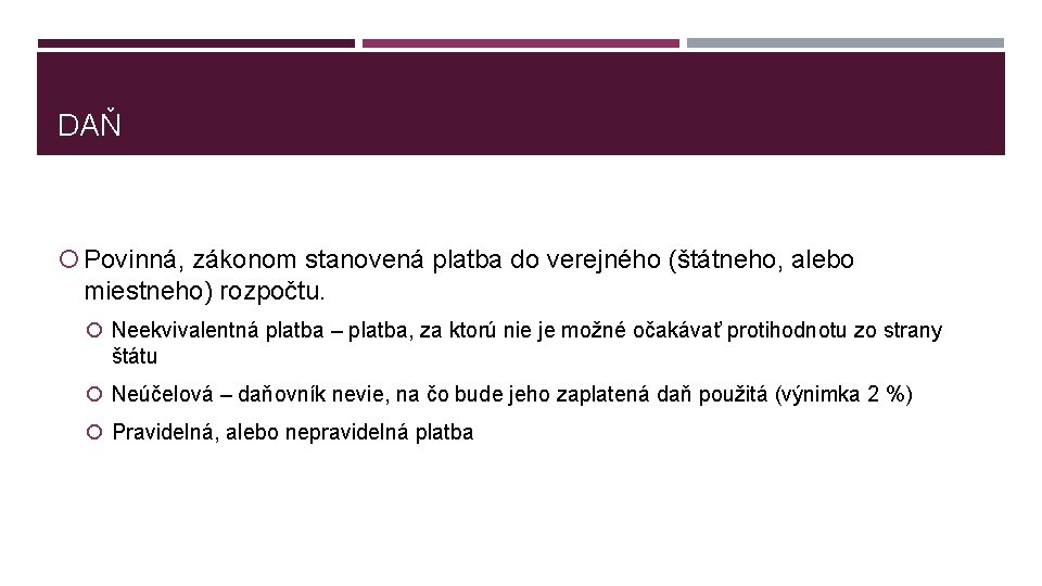 DAŇ Povinná, zákonom stanovená platba do verejného (štátneho, alebo miestneho) rozpočtu. Neekvivalentná platba –