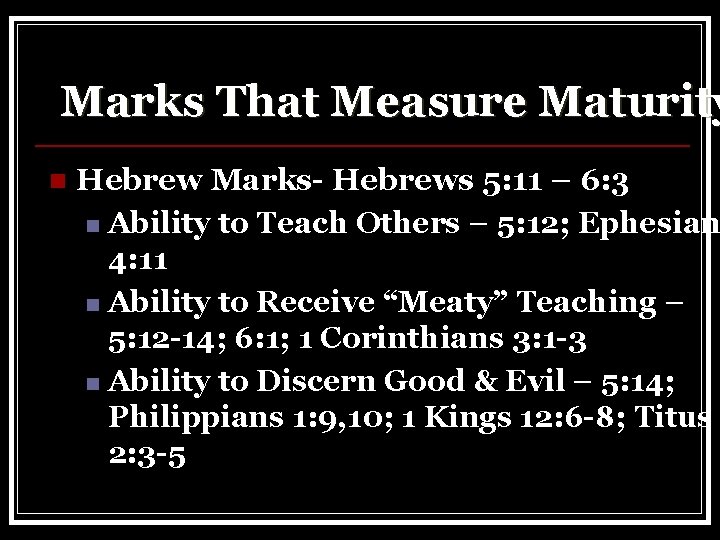Marks That Measure Maturity n Hebrew Marks- Hebrews 5: 11 – 6: 3 n