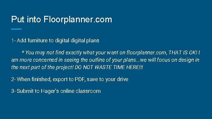 Put into Floorplanner. com 1 - Add furniture to digital plans * You may