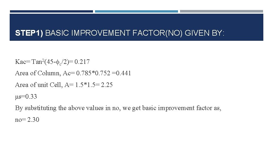 STEP 1) BASIC IMPROVEMENT FACTOR(NO) GIVEN BY: Kac= Tan 2(45 - c/2)= 0. 217