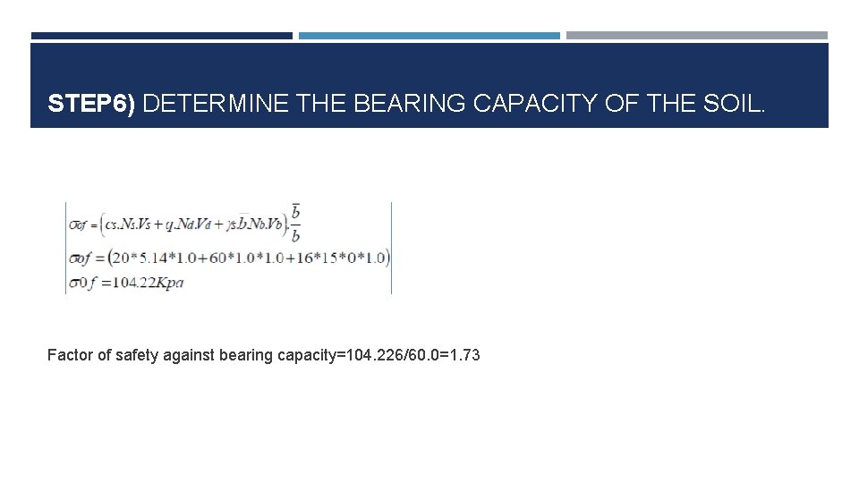 STEP 6) DETERMINE THE BEARING CAPACITY OF THE SOIL. Factor of safety against bearing