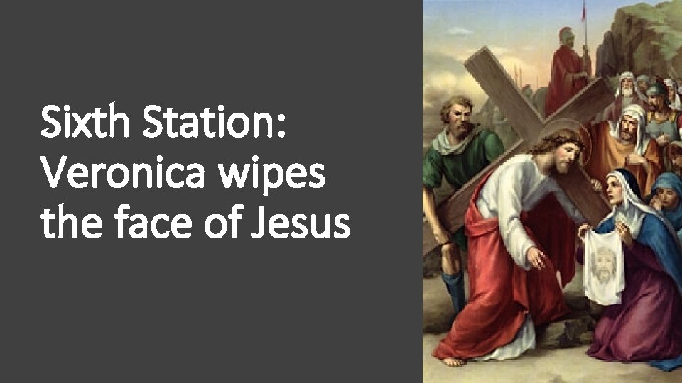 Sixth Station: Veronica wipes the face of Jesus 