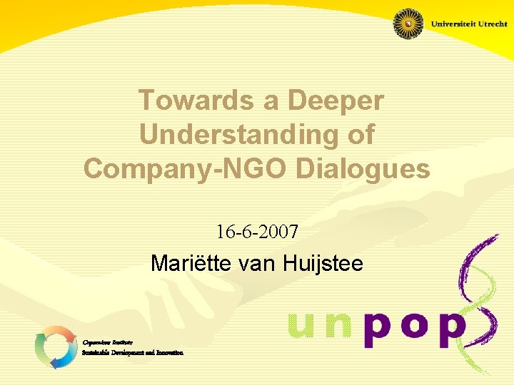 Towards a Deeper Understanding of Company-NGO Dialogues 16 -6 -2007 Mariëtte van Huijstee Copernicus