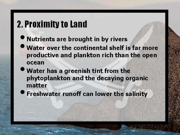 2. Proximity to Land • Nutrients are brought in by rivers • Water over