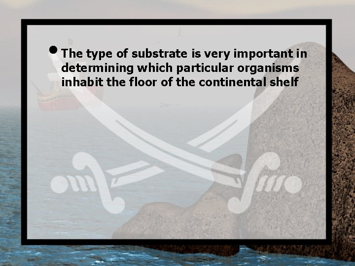  • The type of substrate is very important in determining which particular organisms