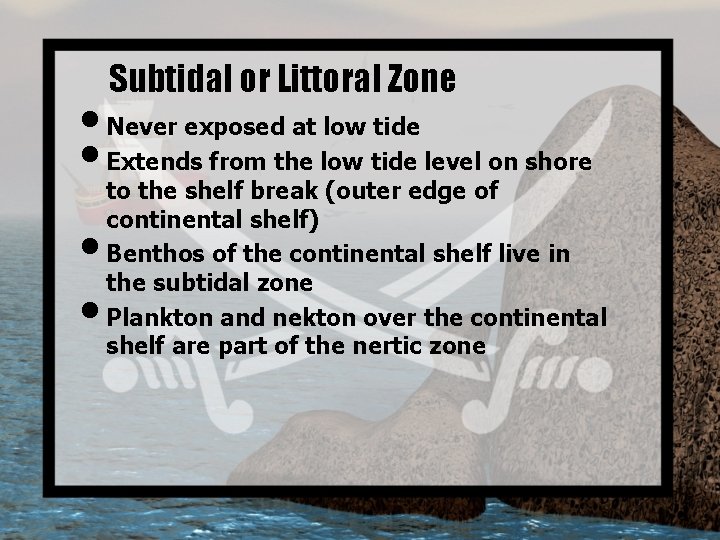 Subtidal or Littoral Zone • Never exposed at low tide • Extends from the