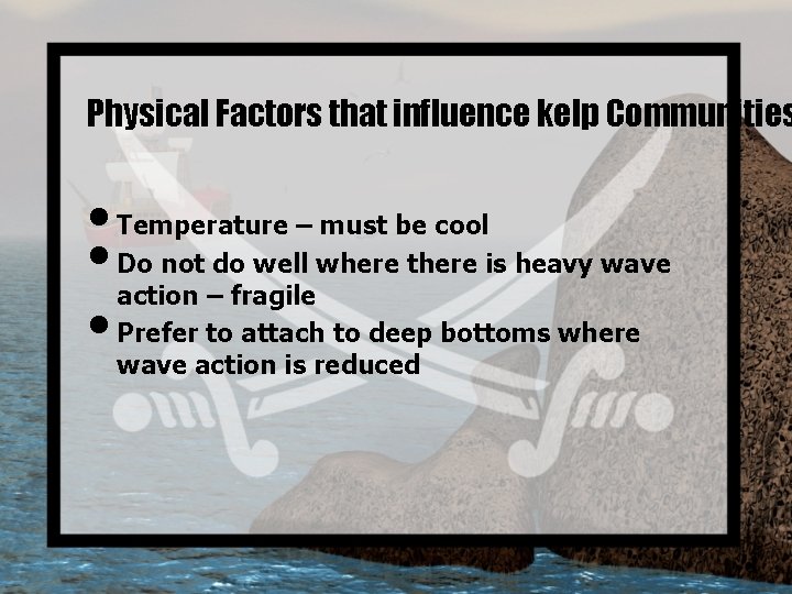 Physical Factors that influence kelp Communities • Temperature – must be cool • Do