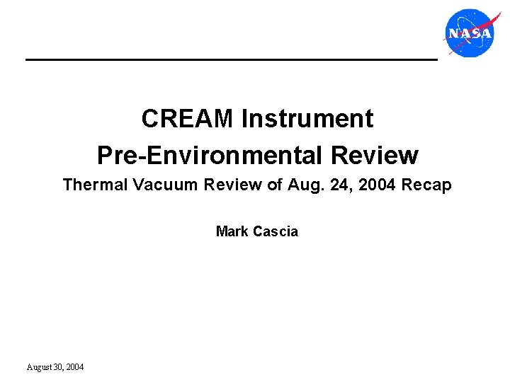 CREAM Instrument Pre-Environmental Review Thermal Vacuum Review of Aug. 24, 2004 Recap Mark Cascia