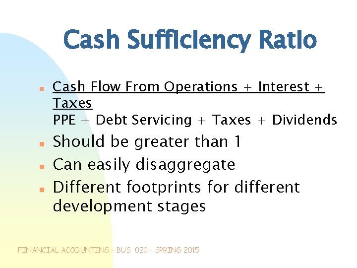 Cash Sufficiency Ratio n n Cash Flow From Operations + Interest + Taxes PPE