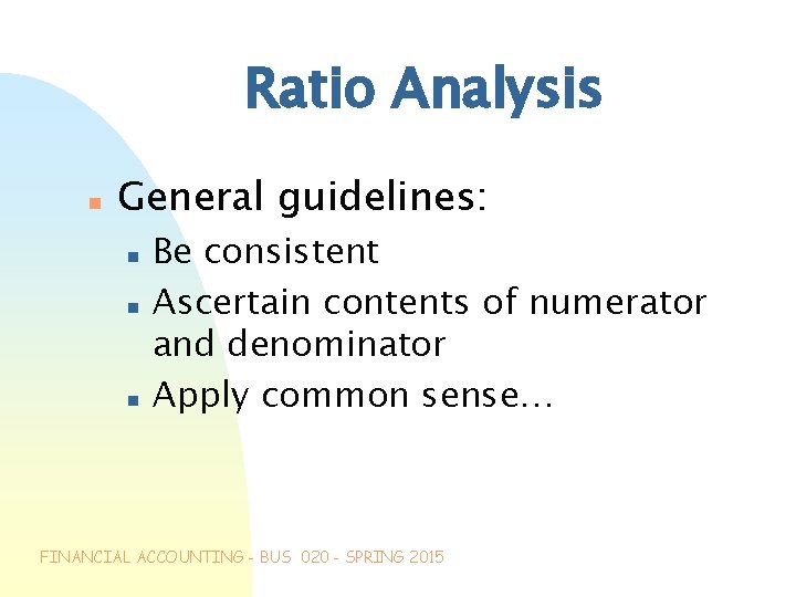 Ratio Analysis n General guidelines: n n n Be consistent Ascertain contents of numerator