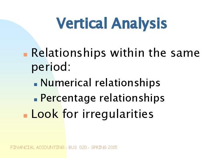 Vertical Analysis n Relationships within the same period: Numerical relationships n Percentage relationships n