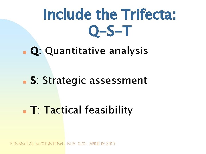 Include the Trifecta: Q-S-T n Q: Quantitative analysis n S: Strategic assessment n T: