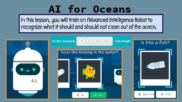 AI for Oceans In this lesson, you will train an Advanced Intelligence Robot to