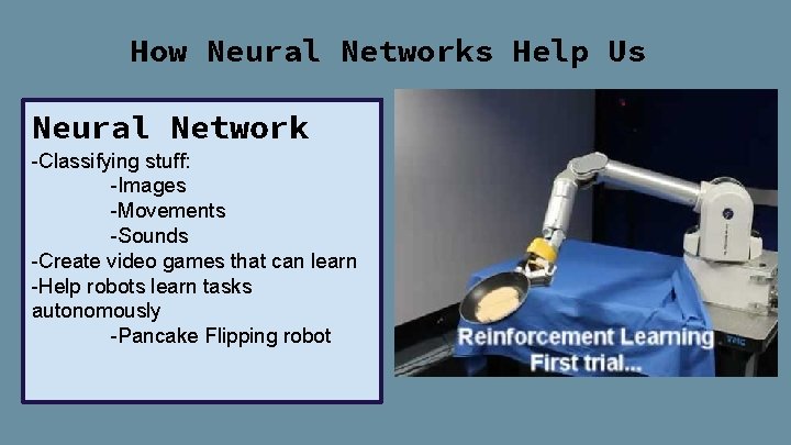 How Neural Networks Help Us Neural Network -Classifying stuff: -Images -Movements -Sounds -Create video