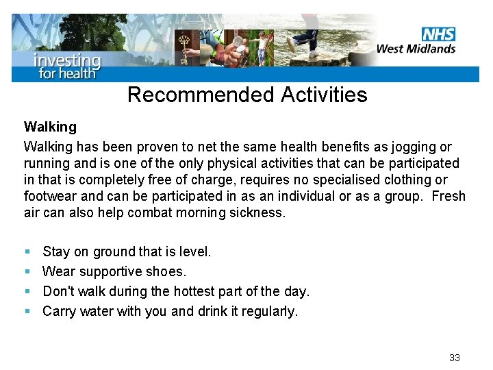 Recommended Activities Walking has been proven to net the same health benefits as jogging