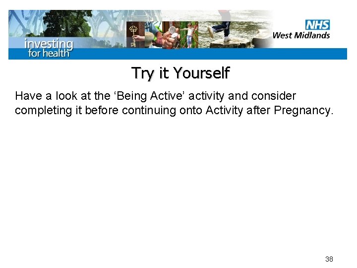 Try it Yourself Have a look at the ‘Being Active’ activity and consider completing