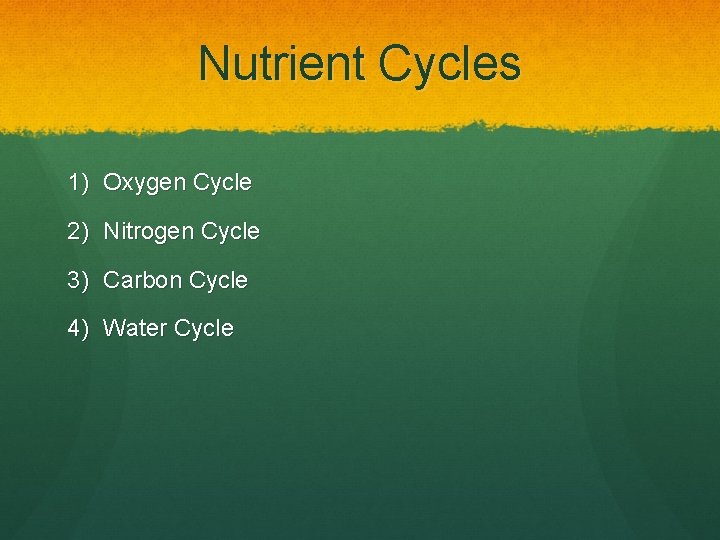 Nutrient Cycles 1) Oxygen Cycle 2) Nitrogen Cycle 3) Carbon Cycle 4) Water Cycle