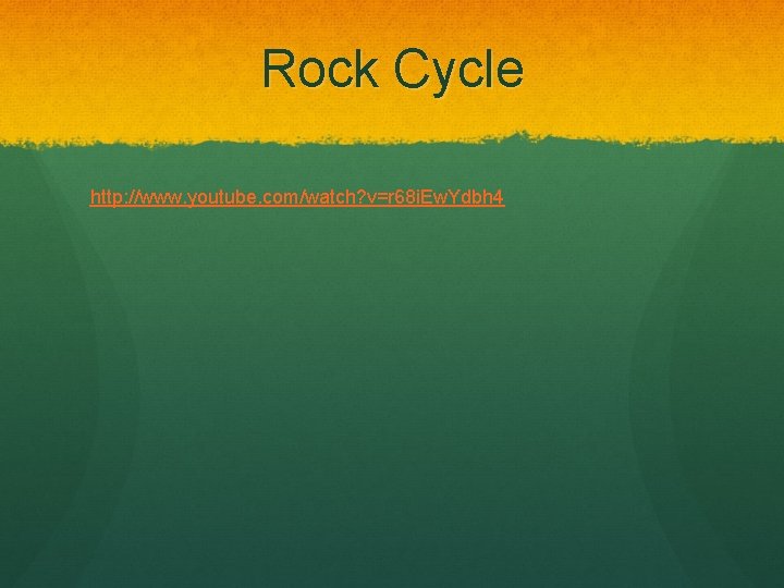 Rock Cycle http: //www. youtube. com/watch? v=r 68 i. Ew. Ydbh 4 