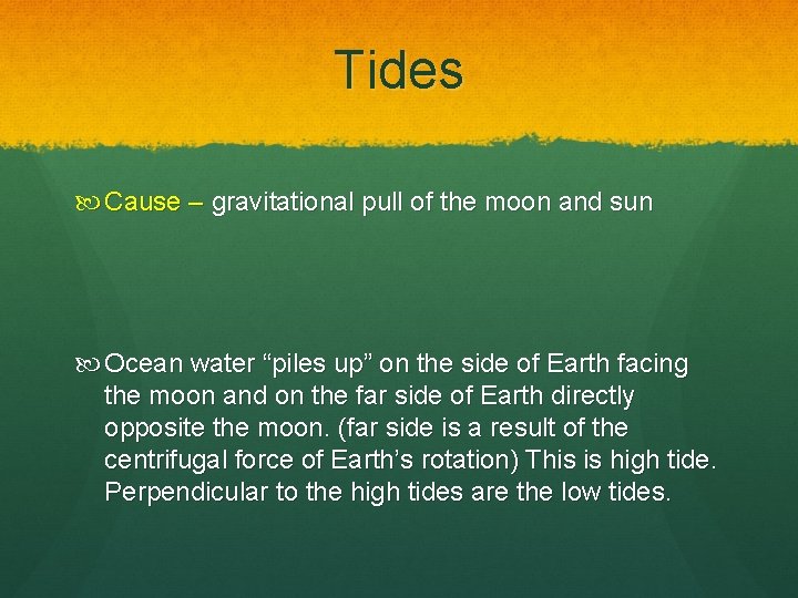 Tides Cause – gravitational pull of the moon and sun Ocean water “piles up”