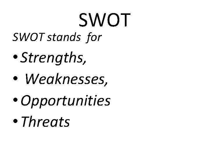 SWOT stands for • Strengths, • Weaknesses, • Opportunities • Threats 