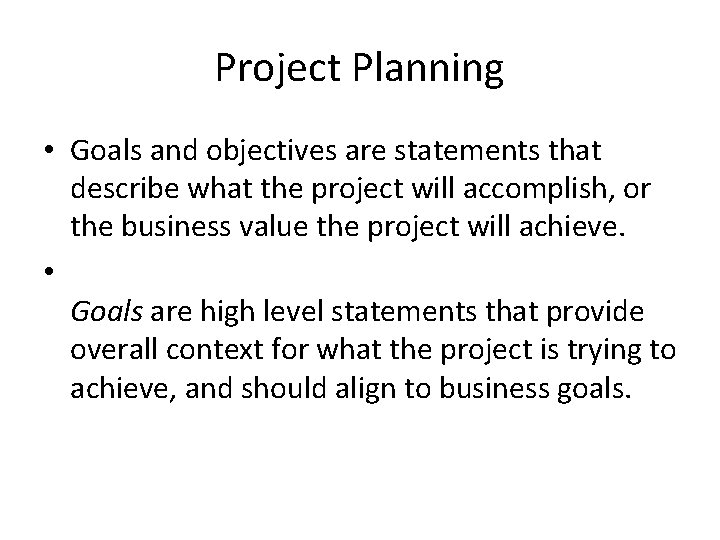 Project Planning • Goals and objectives are statements that describe what the project will