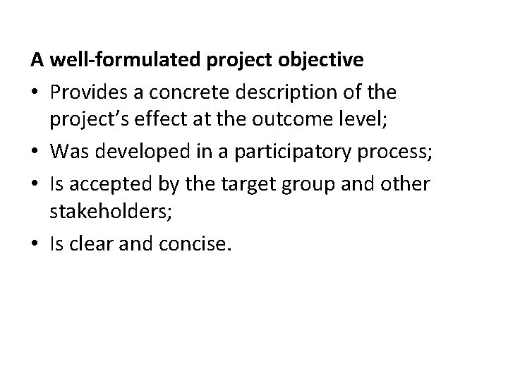 A well-formulated project objective • Provides a concrete description of the project’s effect at