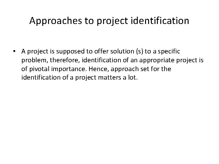 Approaches to project identification • A project is supposed to offer solution (s) to