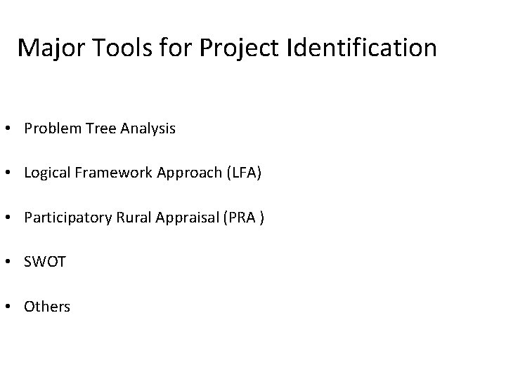 Major Tools for Project Identification • Problem Tree Analysis • Logical Framework Approach (LFA)