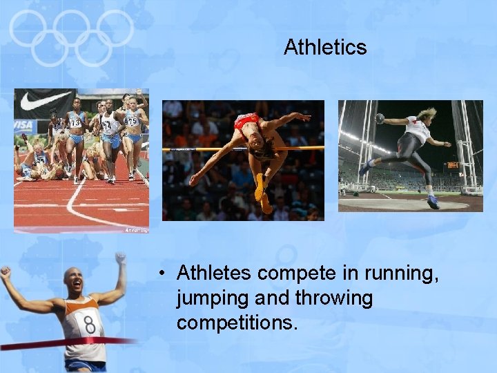 Athletics • Athletes compete in running, jumping and throwing competitions. 