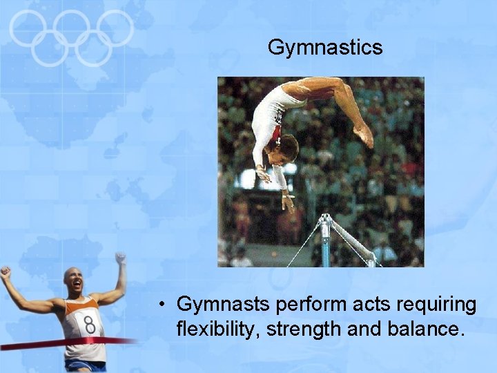 Gymnastics • Gymnasts perform acts requiring flexibility, strength and balance. 