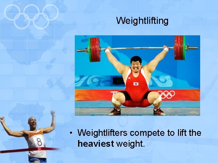 Weightlifting • Weightlifters compete to lift the heaviest weight. 