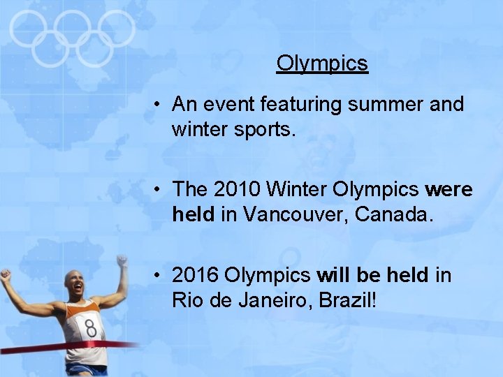 Olympics • An event featuring summer and winter sports. • The 2010 Winter Olympics