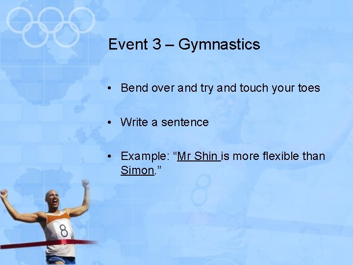 Event 3 – Gymnastics • Bend over and try and touch your toes •