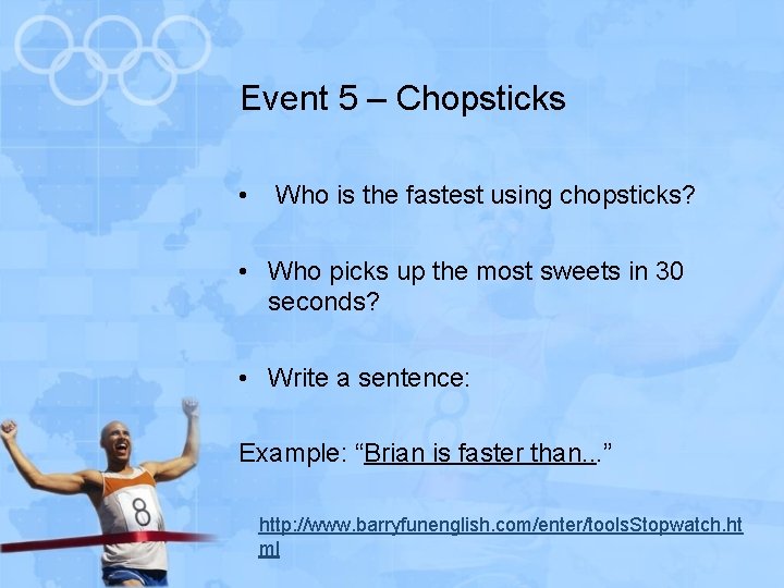 Event 5 – Chopsticks • Who is the fastest using chopsticks? • Who picks