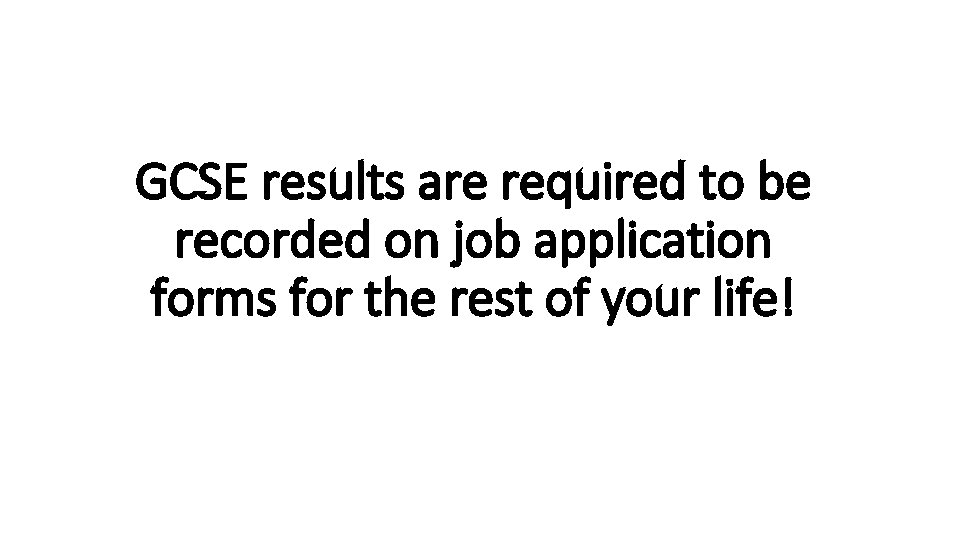 GCSE results are required to be recorded on job application forms for the rest