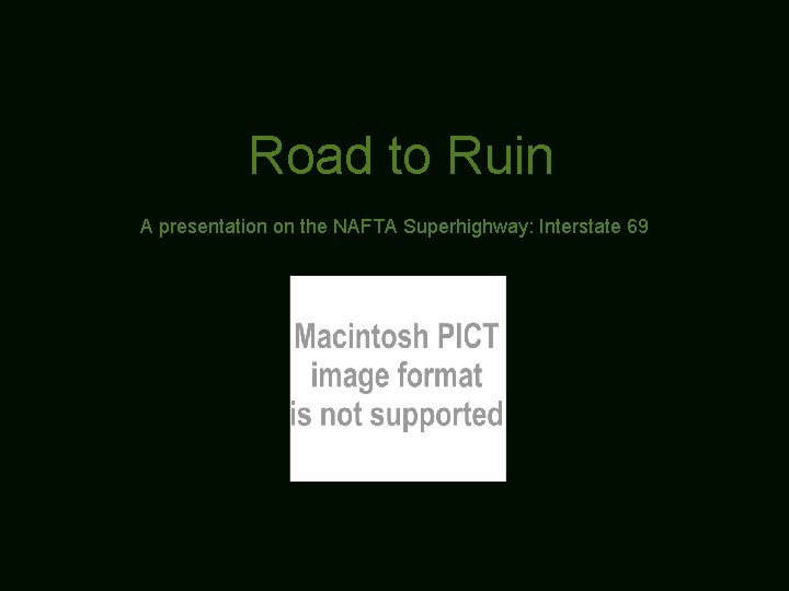 Road to Ruin A presentation on the NAFTA Superhighway: Interstate 69 