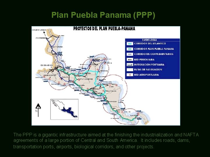 Plan Puebla Panama (PPP) The PPP is a gigantic infrastructure aimed at the finishing