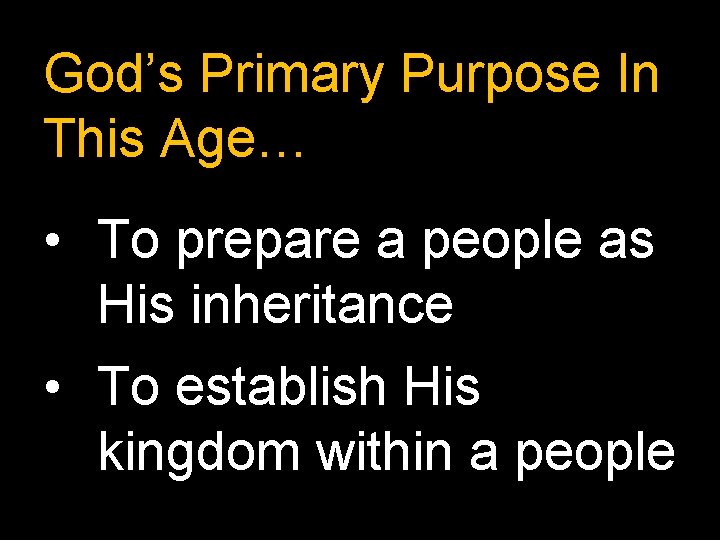 God’s Primary Purpose In This Age… • To prepare a people as His inheritance