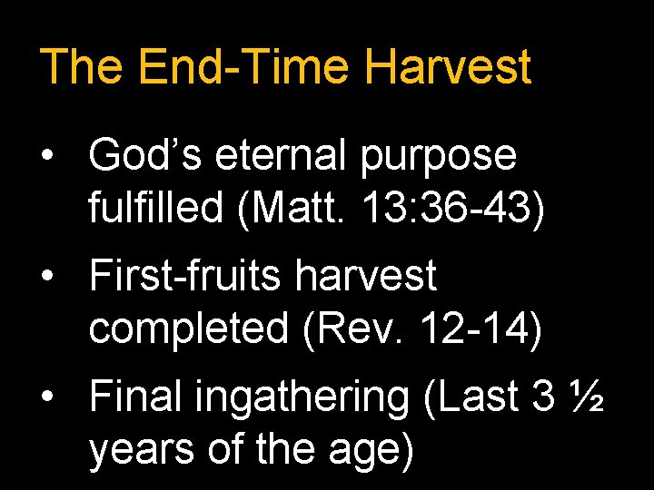 The End-Time Harvest • God’s eternal purpose fulfilled (Matt. 13: 36 -43) • First-fruits