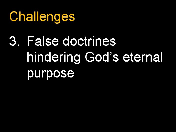 Challenges 3. False doctrines hindering God’s eternal purpose 