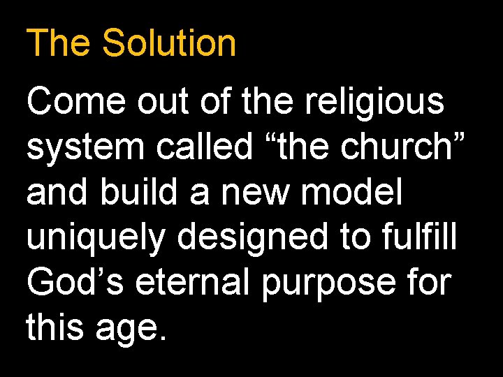 The Solution Come out of the religious system called “the church” and build a