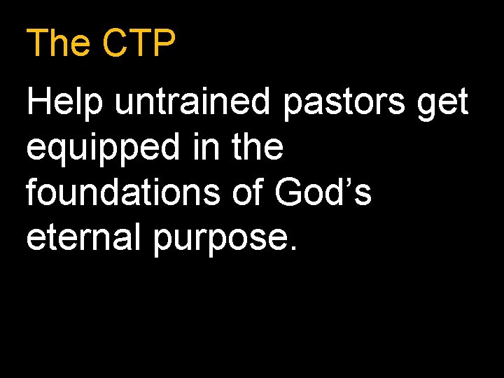 The CTP Help untrained pastors get equipped in the foundations of God’s eternal purpose.