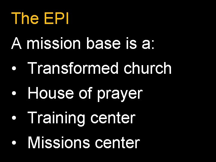 The EPI A mission base is a: • Transformed church • House of prayer